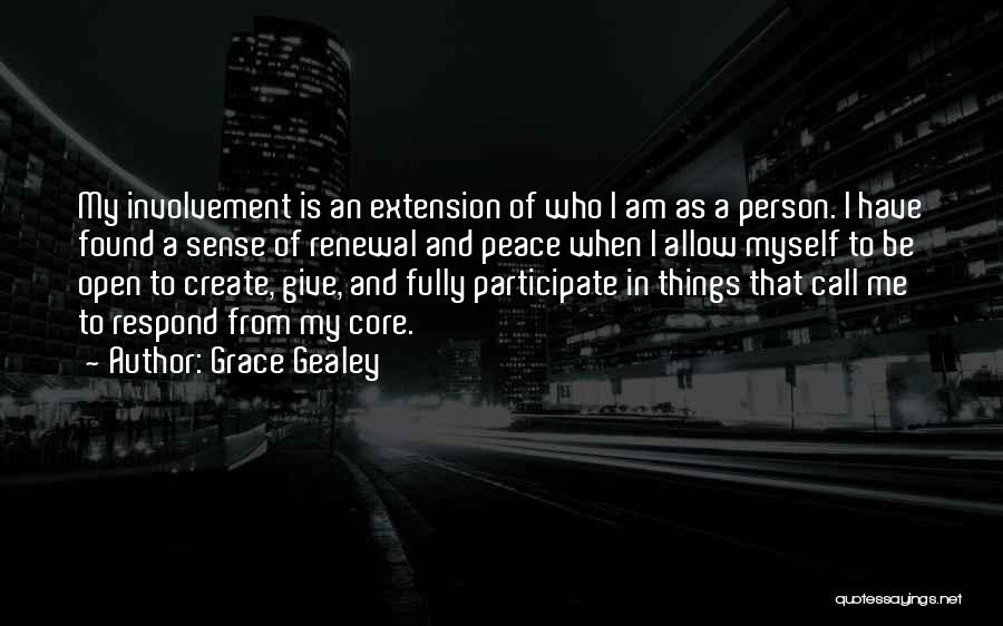 Grace Gealey Quotes: My Involvement Is An Extension Of Who I Am As A Person. I Have Found A Sense Of Renewal And