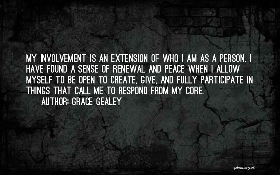 Grace Gealey Quotes: My Involvement Is An Extension Of Who I Am As A Person. I Have Found A Sense Of Renewal And