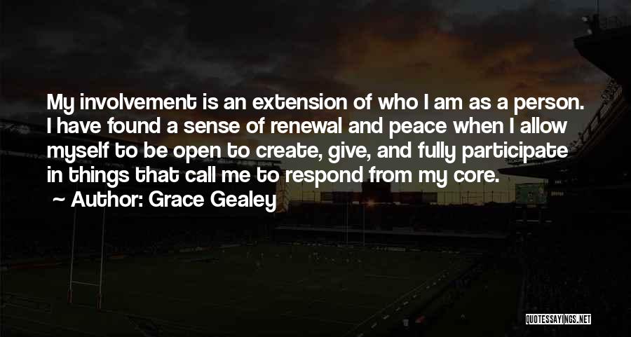 Grace Gealey Quotes: My Involvement Is An Extension Of Who I Am As A Person. I Have Found A Sense Of Renewal And