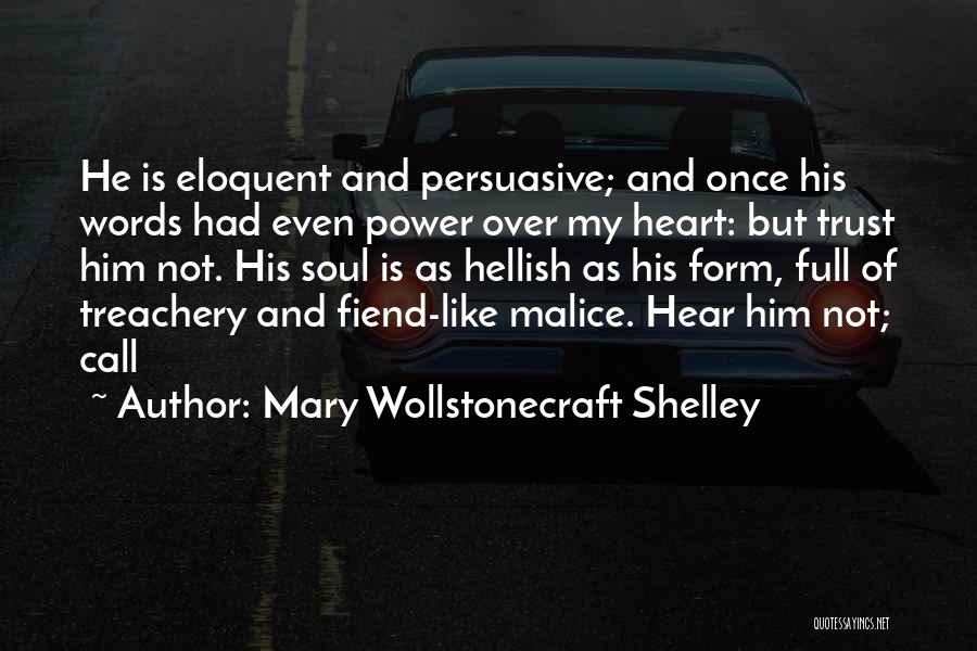 Mary Wollstonecraft Shelley Quotes: He Is Eloquent And Persuasive; And Once His Words Had Even Power Over My Heart: But Trust Him Not. His