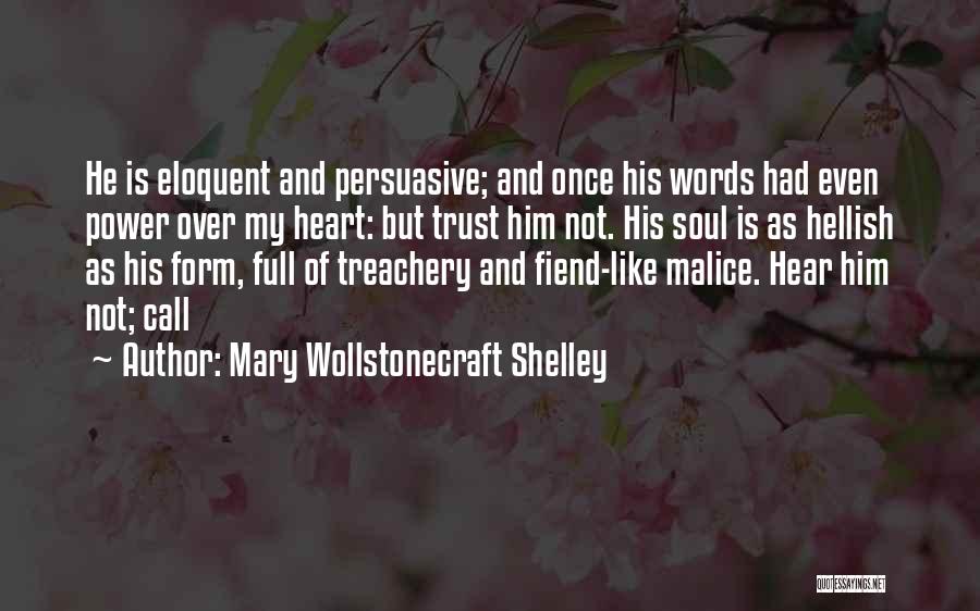 Mary Wollstonecraft Shelley Quotes: He Is Eloquent And Persuasive; And Once His Words Had Even Power Over My Heart: But Trust Him Not. His