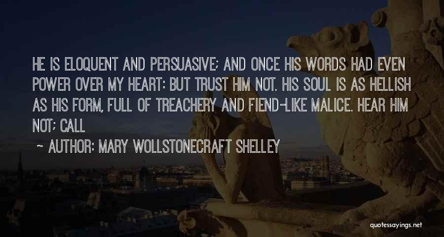 Mary Wollstonecraft Shelley Quotes: He Is Eloquent And Persuasive; And Once His Words Had Even Power Over My Heart: But Trust Him Not. His