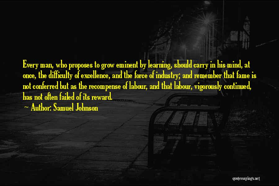 Samuel Johnson Quotes: Every Man, Who Proposes To Grow Eminent By Learning, Should Carry In His Mind, At Once, The Difficulty Of Excellence,