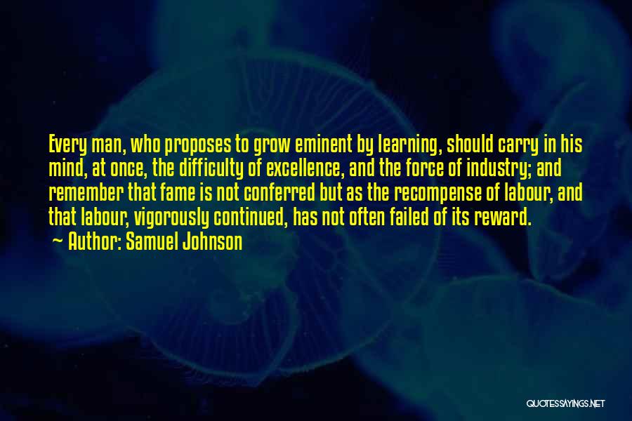 Samuel Johnson Quotes: Every Man, Who Proposes To Grow Eminent By Learning, Should Carry In His Mind, At Once, The Difficulty Of Excellence,