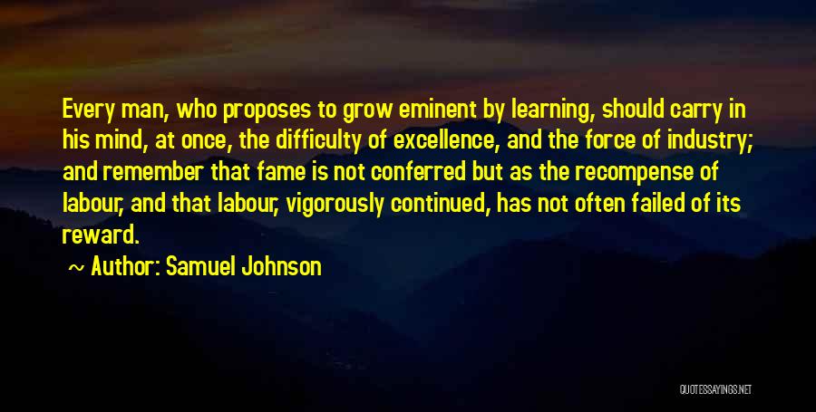 Samuel Johnson Quotes: Every Man, Who Proposes To Grow Eminent By Learning, Should Carry In His Mind, At Once, The Difficulty Of Excellence,