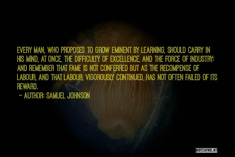 Samuel Johnson Quotes: Every Man, Who Proposes To Grow Eminent By Learning, Should Carry In His Mind, At Once, The Difficulty Of Excellence,