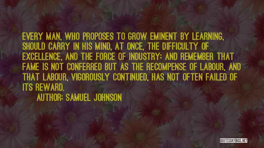 Samuel Johnson Quotes: Every Man, Who Proposes To Grow Eminent By Learning, Should Carry In His Mind, At Once, The Difficulty Of Excellence,