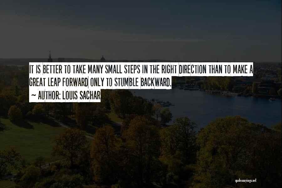 Louis Sachar Quotes: It Is Better To Take Many Small Steps In The Right Direction Than To Make A Great Leap Forward Only