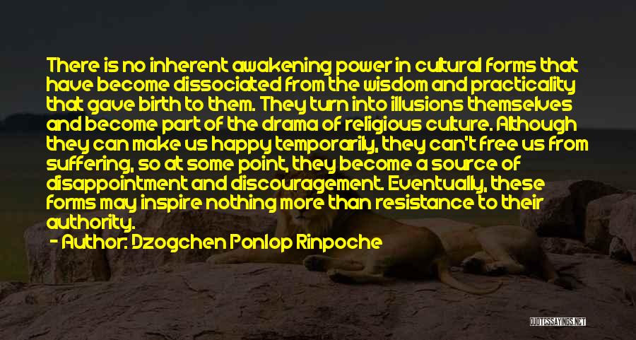 Dzogchen Ponlop Rinpoche Quotes: There Is No Inherent Awakening Power In Cultural Forms That Have Become Dissociated From The Wisdom And Practicality That Gave