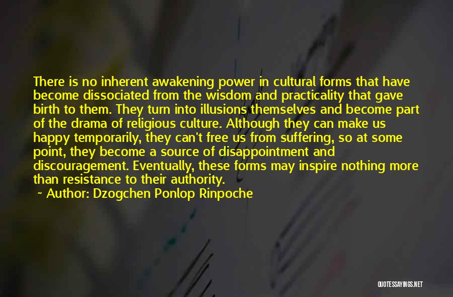 Dzogchen Ponlop Rinpoche Quotes: There Is No Inherent Awakening Power In Cultural Forms That Have Become Dissociated From The Wisdom And Practicality That Gave