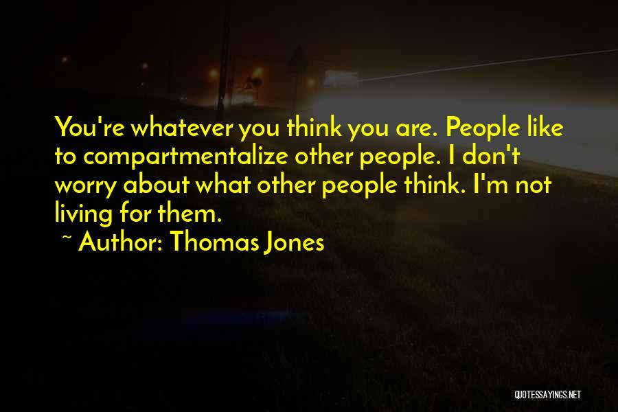 Thomas Jones Quotes: You're Whatever You Think You Are. People Like To Compartmentalize Other People. I Don't Worry About What Other People Think.
