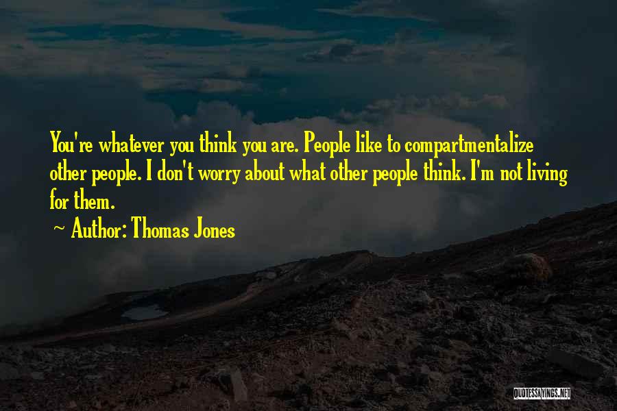Thomas Jones Quotes: You're Whatever You Think You Are. People Like To Compartmentalize Other People. I Don't Worry About What Other People Think.
