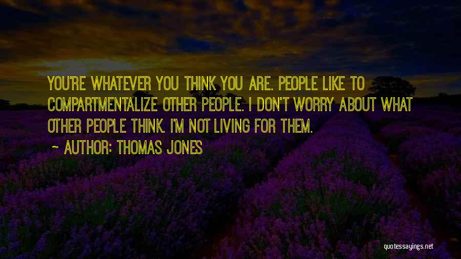 Thomas Jones Quotes: You're Whatever You Think You Are. People Like To Compartmentalize Other People. I Don't Worry About What Other People Think.