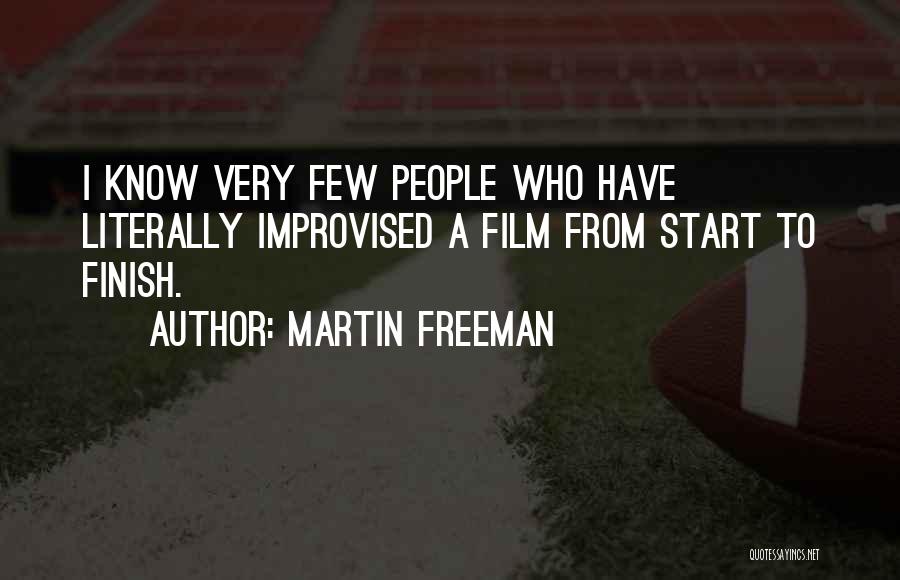 Martin Freeman Quotes: I Know Very Few People Who Have Literally Improvised A Film From Start To Finish.