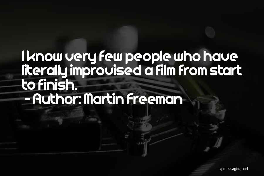 Martin Freeman Quotes: I Know Very Few People Who Have Literally Improvised A Film From Start To Finish.