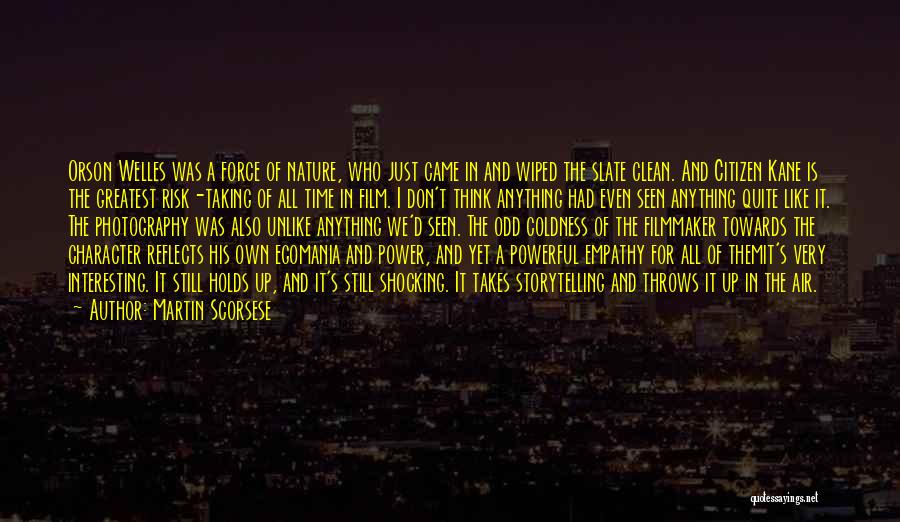 Martin Scorsese Quotes: Orson Welles Was A Force Of Nature, Who Just Came In And Wiped The Slate Clean. And Citizen Kane Is