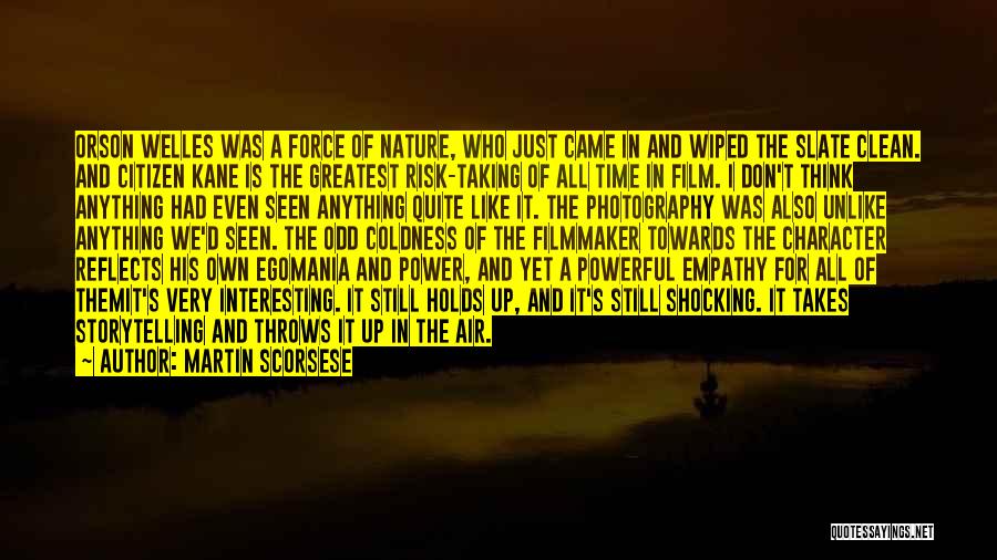 Martin Scorsese Quotes: Orson Welles Was A Force Of Nature, Who Just Came In And Wiped The Slate Clean. And Citizen Kane Is