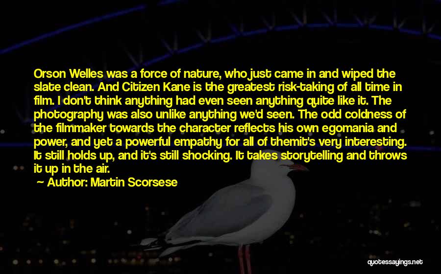 Martin Scorsese Quotes: Orson Welles Was A Force Of Nature, Who Just Came In And Wiped The Slate Clean. And Citizen Kane Is