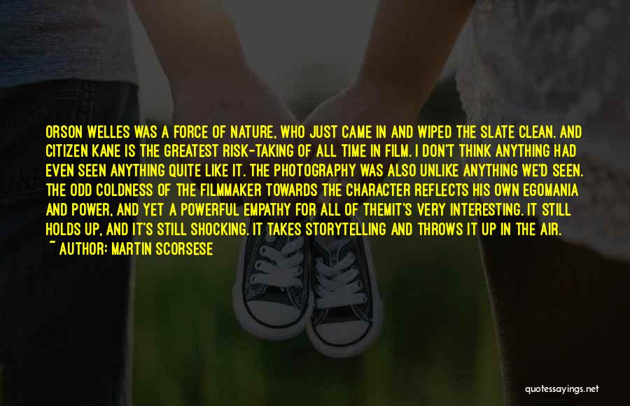 Martin Scorsese Quotes: Orson Welles Was A Force Of Nature, Who Just Came In And Wiped The Slate Clean. And Citizen Kane Is