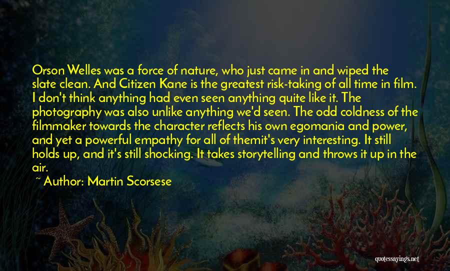 Martin Scorsese Quotes: Orson Welles Was A Force Of Nature, Who Just Came In And Wiped The Slate Clean. And Citizen Kane Is