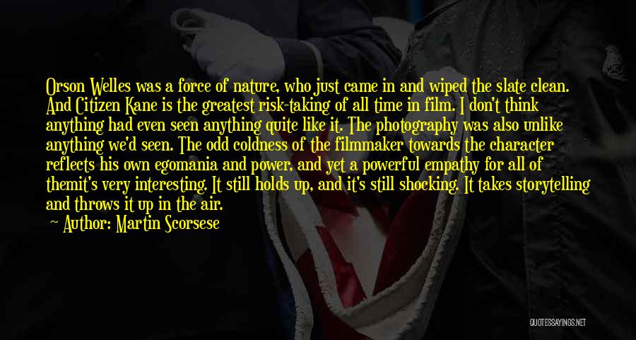 Martin Scorsese Quotes: Orson Welles Was A Force Of Nature, Who Just Came In And Wiped The Slate Clean. And Citizen Kane Is