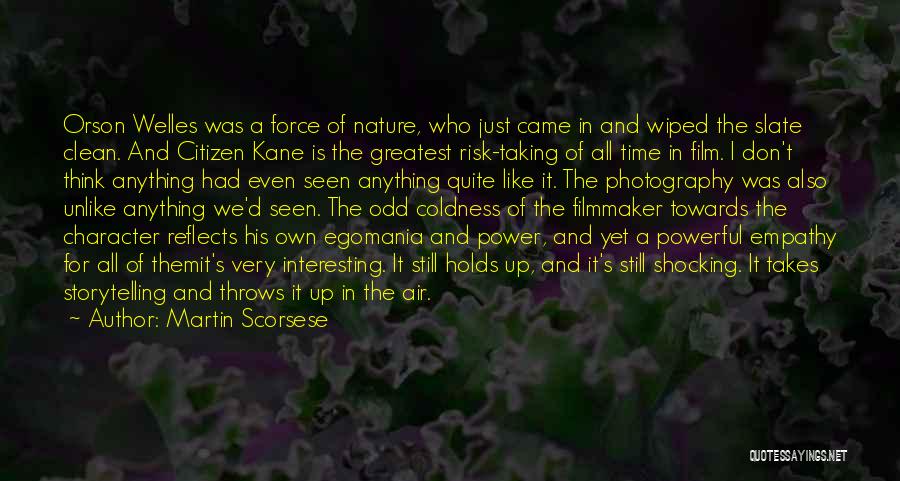 Martin Scorsese Quotes: Orson Welles Was A Force Of Nature, Who Just Came In And Wiped The Slate Clean. And Citizen Kane Is