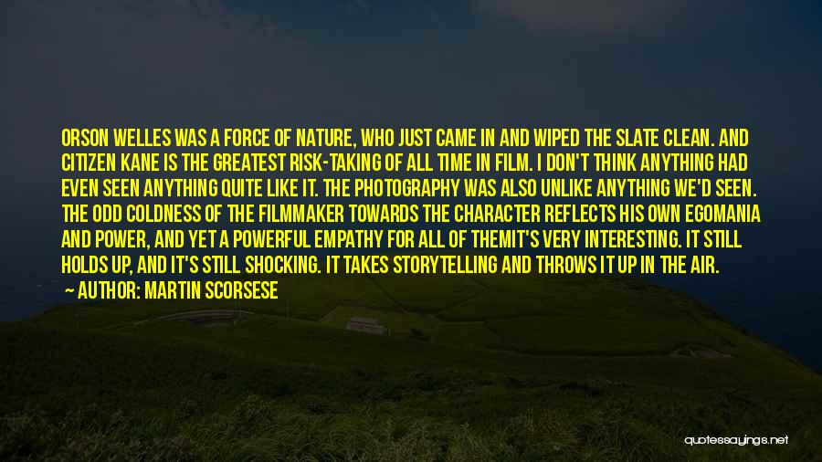 Martin Scorsese Quotes: Orson Welles Was A Force Of Nature, Who Just Came In And Wiped The Slate Clean. And Citizen Kane Is