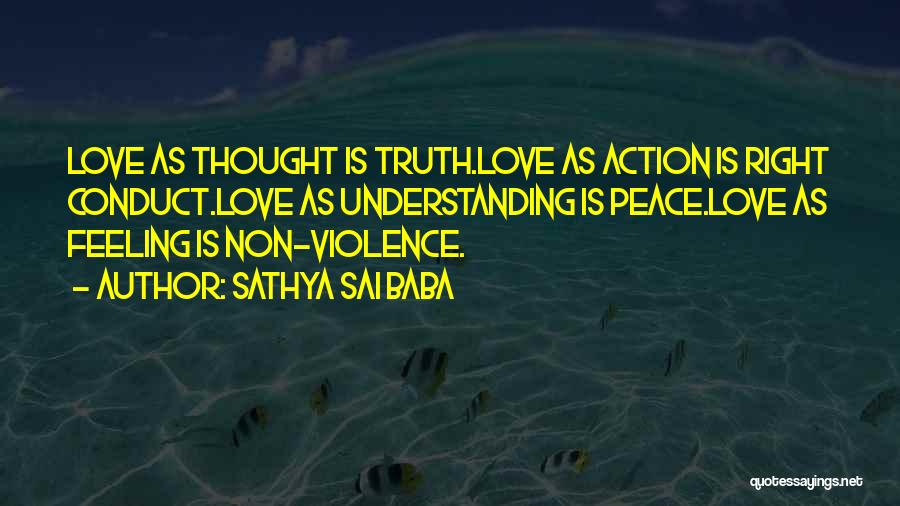 Sathya Sai Baba Quotes: Love As Thought Is Truth.love As Action Is Right Conduct.love As Understanding Is Peace.love As Feeling Is Non-violence.