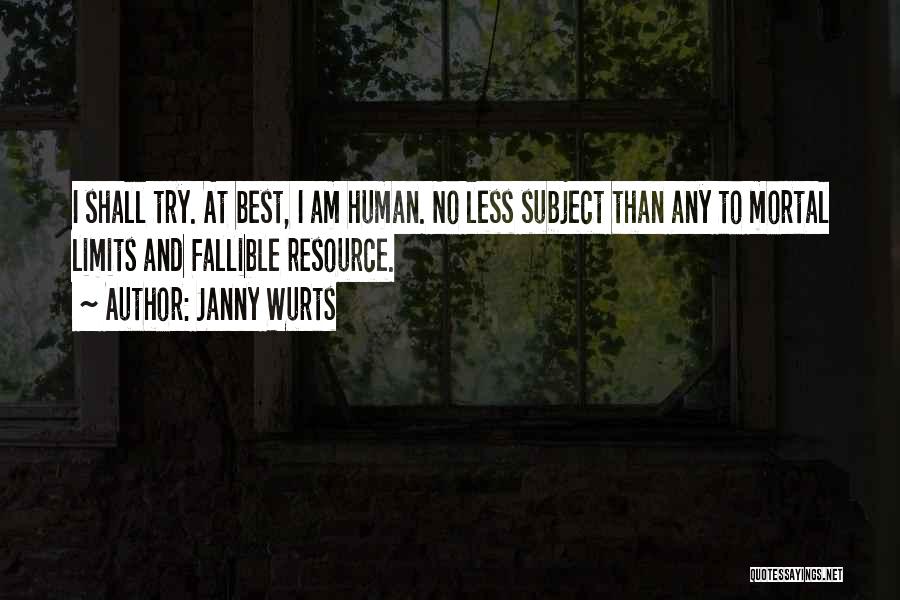 Janny Wurts Quotes: I Shall Try. At Best, I Am Human. No Less Subject Than Any To Mortal Limits And Fallible Resource.