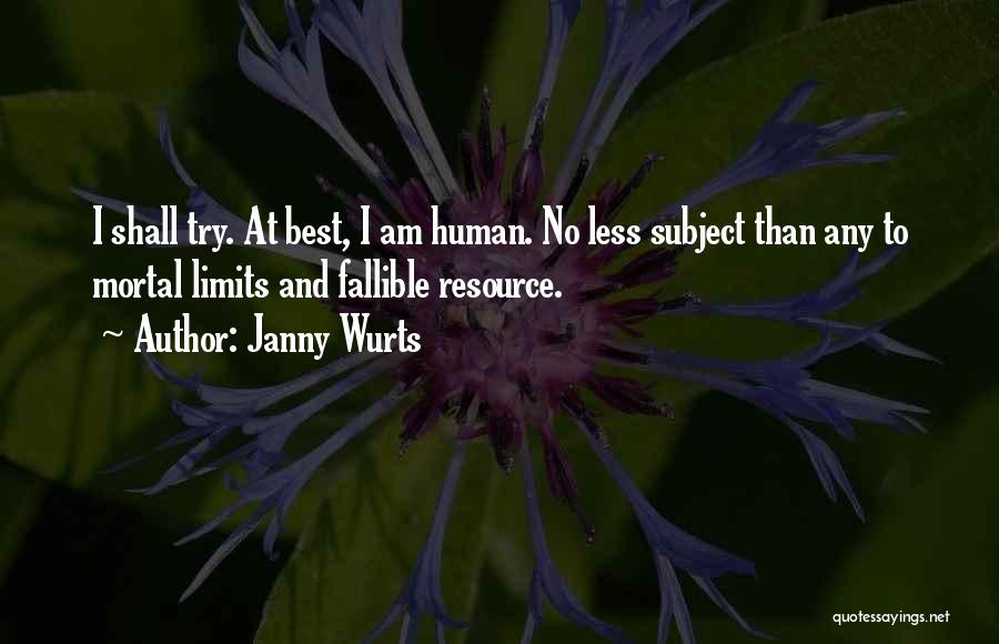 Janny Wurts Quotes: I Shall Try. At Best, I Am Human. No Less Subject Than Any To Mortal Limits And Fallible Resource.