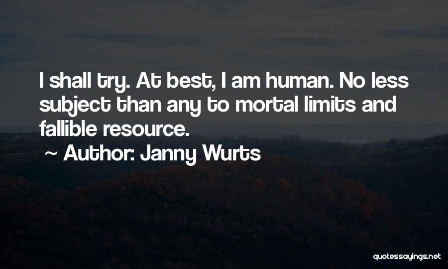 Janny Wurts Quotes: I Shall Try. At Best, I Am Human. No Less Subject Than Any To Mortal Limits And Fallible Resource.