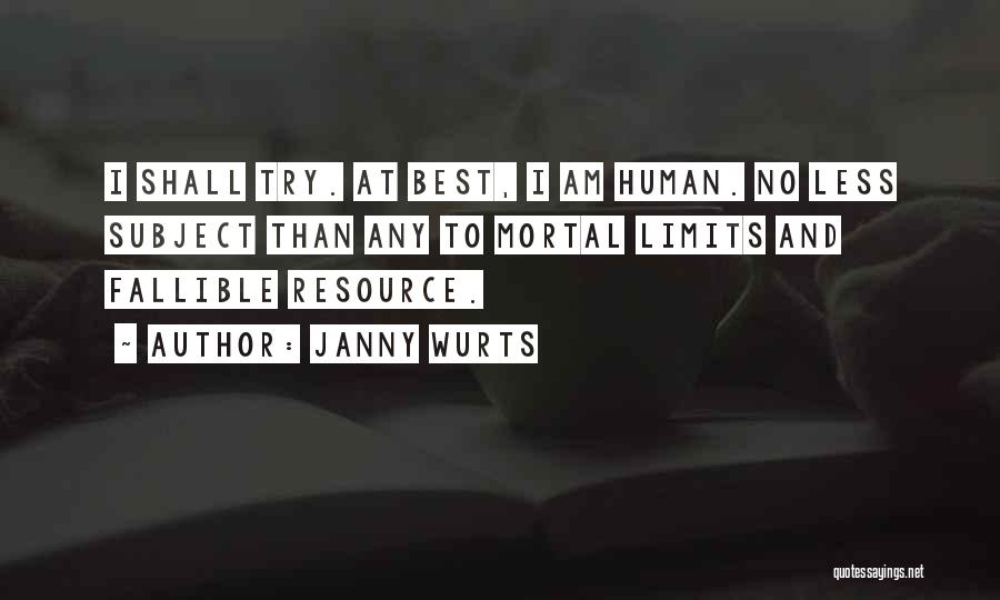 Janny Wurts Quotes: I Shall Try. At Best, I Am Human. No Less Subject Than Any To Mortal Limits And Fallible Resource.