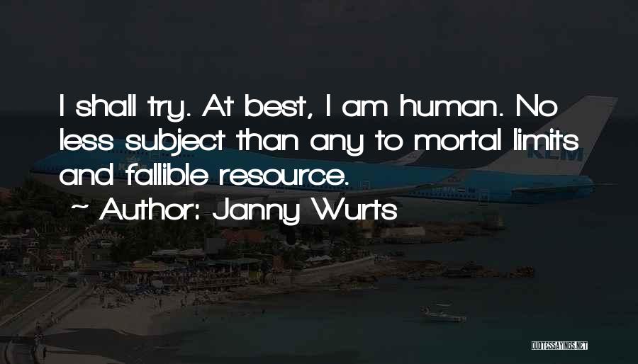 Janny Wurts Quotes: I Shall Try. At Best, I Am Human. No Less Subject Than Any To Mortal Limits And Fallible Resource.