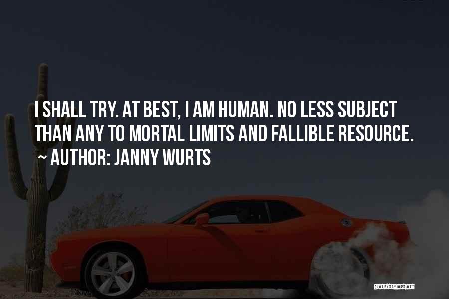 Janny Wurts Quotes: I Shall Try. At Best, I Am Human. No Less Subject Than Any To Mortal Limits And Fallible Resource.