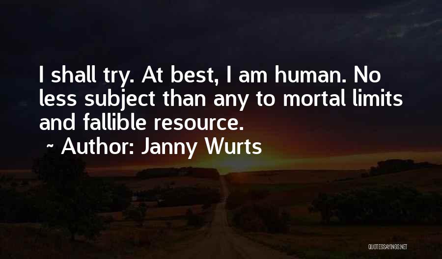 Janny Wurts Quotes: I Shall Try. At Best, I Am Human. No Less Subject Than Any To Mortal Limits And Fallible Resource.