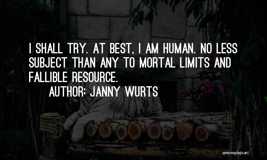 Janny Wurts Quotes: I Shall Try. At Best, I Am Human. No Less Subject Than Any To Mortal Limits And Fallible Resource.