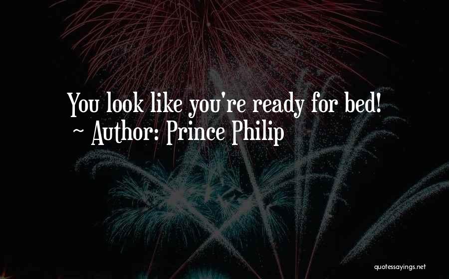 Prince Philip Quotes: You Look Like You're Ready For Bed!