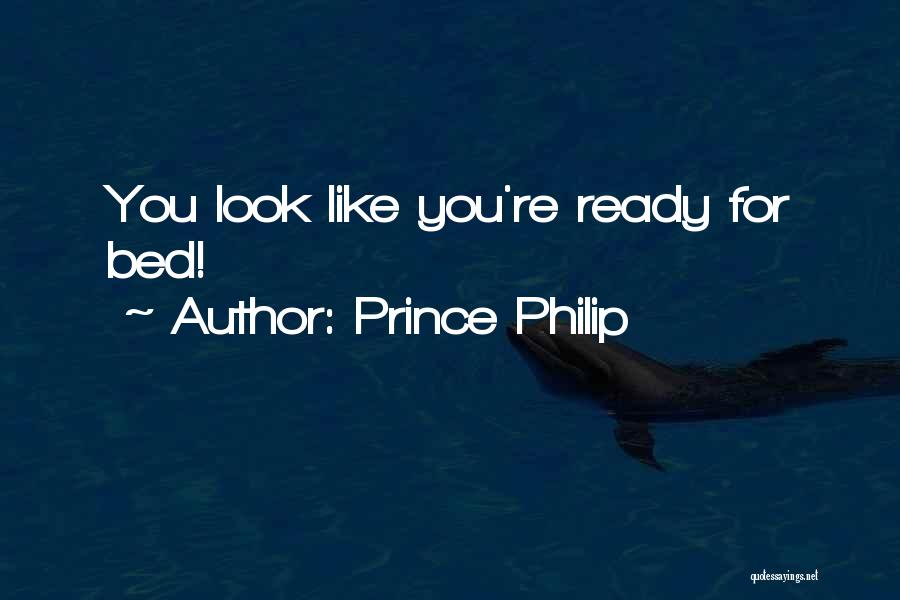 Prince Philip Quotes: You Look Like You're Ready For Bed!