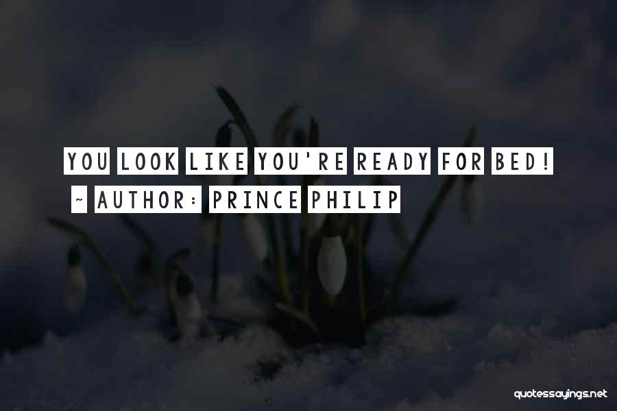 Prince Philip Quotes: You Look Like You're Ready For Bed!