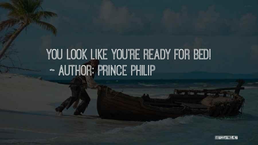 Prince Philip Quotes: You Look Like You're Ready For Bed!