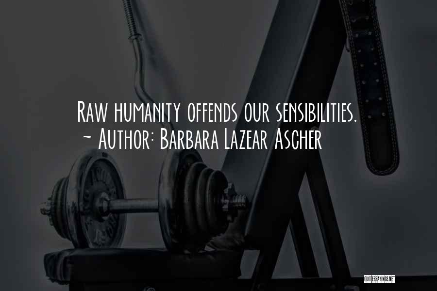 Barbara Lazear Ascher Quotes: Raw Humanity Offends Our Sensibilities.