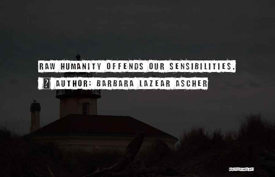 Barbara Lazear Ascher Quotes: Raw Humanity Offends Our Sensibilities.