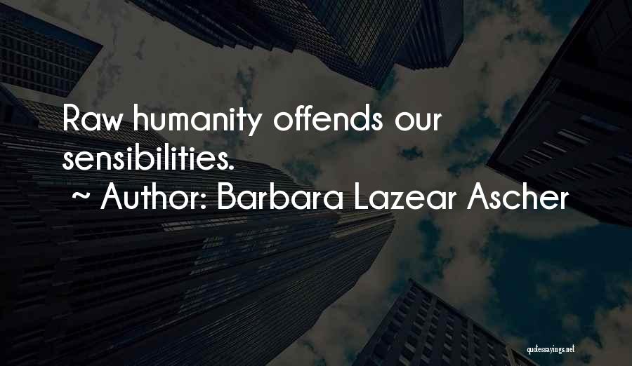 Barbara Lazear Ascher Quotes: Raw Humanity Offends Our Sensibilities.