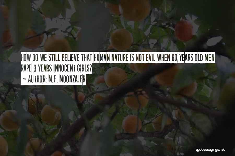 M.F. Moonzajer Quotes: How Do We Still Believe That Human Nature Is Not Evil When 60 Years Old Men Rape 3 Years Innocent