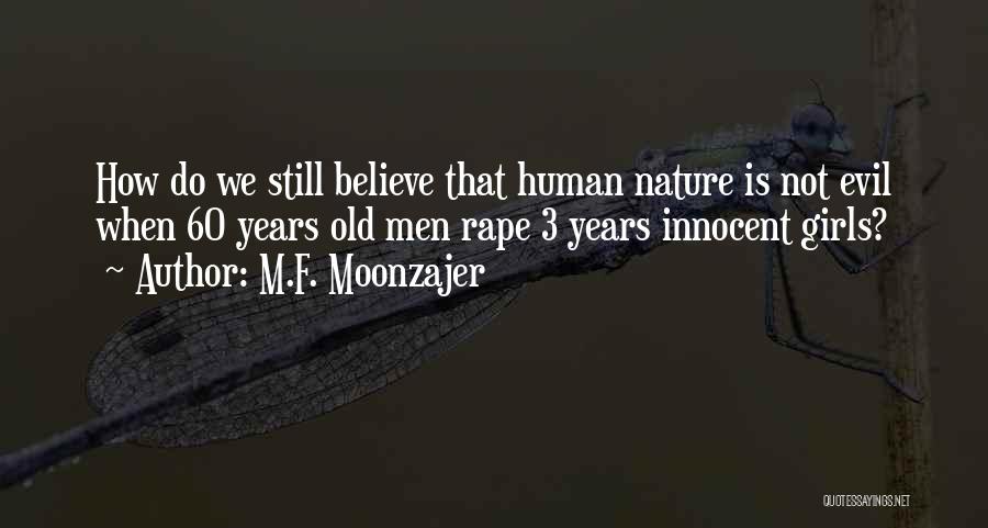 M.F. Moonzajer Quotes: How Do We Still Believe That Human Nature Is Not Evil When 60 Years Old Men Rape 3 Years Innocent