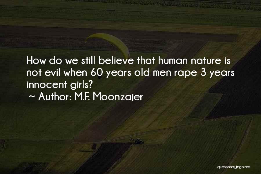 M.F. Moonzajer Quotes: How Do We Still Believe That Human Nature Is Not Evil When 60 Years Old Men Rape 3 Years Innocent