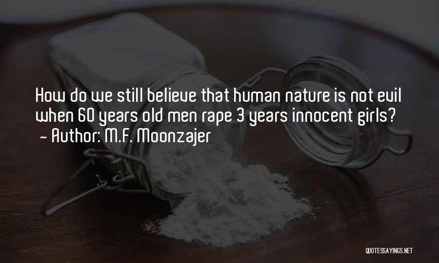 M.F. Moonzajer Quotes: How Do We Still Believe That Human Nature Is Not Evil When 60 Years Old Men Rape 3 Years Innocent
