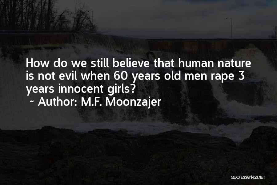 M.F. Moonzajer Quotes: How Do We Still Believe That Human Nature Is Not Evil When 60 Years Old Men Rape 3 Years Innocent