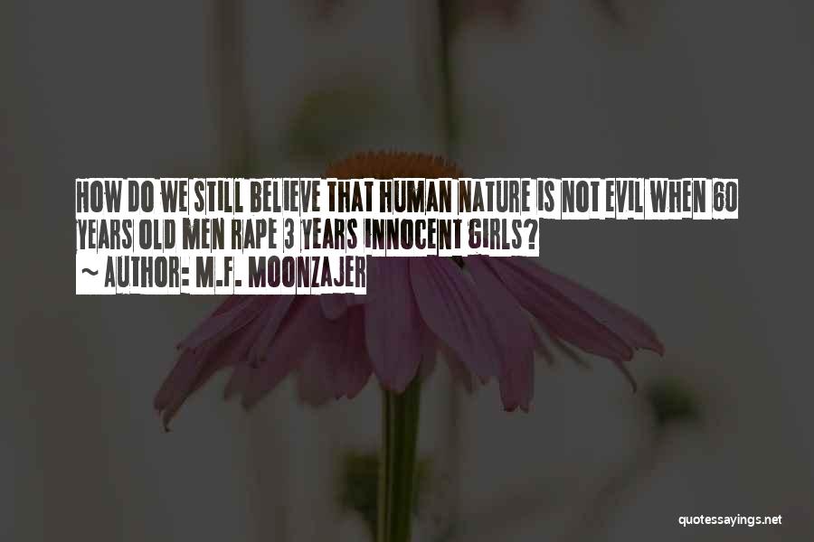 M.F. Moonzajer Quotes: How Do We Still Believe That Human Nature Is Not Evil When 60 Years Old Men Rape 3 Years Innocent