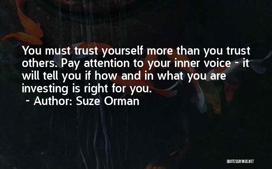 Suze Orman Quotes: You Must Trust Yourself More Than You Trust Others. Pay Attention To Your Inner Voice - It Will Tell You